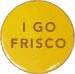 I GO FRISCO!
